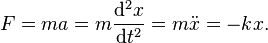 F = m a = m \frac{\mathrm{d}^2x}{\mathrm{d}t^2} = m\ddot{x} = -k x. 