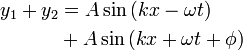  \begin{align} y_1+y_2 & = A \sin \left ( k x - \omega t \right ) \\
& + A \sin \left ( k x + \omega t + \phi \right ) 
\end{align}\,\!