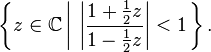 \left\{ z \in \mathbb{C} \left|\ \left| {1+{1\over 2}z \over 1-{1\over 2}z} \right| < 1 \right.\right\}.