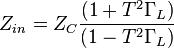  Z_{in} = Z_C  \frac { (1   + T^2 \Gamma_L  ) }  {( 1 - T^2 \Gamma_L  )}        \,