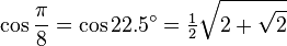 \cos\frac{\pi}{8}=\cos 22.5^\circ=\tfrac{1}{2}\sqrt{2+\sqrt{2}}\,