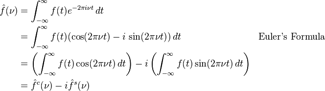 \begin{align}
\hat{f}(\nu) &= \int_{-\infty}^\infty f(t) e^{-2\pi i\nu t}\,dt \\
&= \int_{-\infty}^\infty f(t)(\cos (2\pi\nu t) - i\,\sin (2\pi\nu t))\,dt && \text{Euler's Formula} \\
&= \left (\int_{-\infty}^\infty f(t)\cos(2\pi \nu t) \,dt \right ) - i \left (\int_{-\infty}^\infty f(t)\sin(2\pi \nu t) \,dt \right )\\
&= {\hat f}^c (\nu) - i {\hat f}^s (\nu)
\end{align}