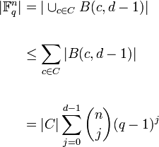 
\begin{align}
|\mathbb{F}_q^n| & = |\cup_{c \in C} B(c,d-1)| \\
\\
& \leq \sum_{c \in C} |B(c,d-1)| \\
\\
& = |C|\sum_{j=0}^{d-1} \binom{n}{j}(q-1)^j \\
\\
\end{align}
