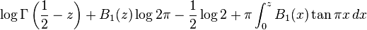 
 \log \Gamma \left(\frac{1}{2}-z \right) + B_1(z) \log 2\pi-\frac{1}{2}\log 2+\pi \int_0^z B_1(x) \tan \pi x \,dx