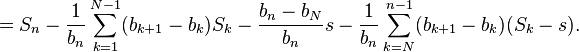 = S_n - \frac1{b_n}\sum_{k=1}^{N-1}(b_{k+1} - b_k)S_k - \frac{b_n-b_N}{b_n}s - \frac1{b_n}\sum_{k=N}^{n-1}(b_{k+1} - b_k)(S_k - s).