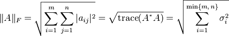 \|A\|_F=\sqrt{\sum_{i=1}^m\sum_{j=1}^n |a_{ij}|^2}=\sqrt{\operatorname{trace}(A^{{}^*}A)}=\sqrt{\sum_{i=1}^{\min\{m,\,n\}} \sigma_{i}^2}