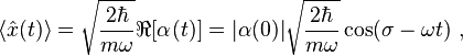 
   \langle \hat{x}(t) \rangle = \sqrt{\frac{2\hbar}{m\omega}}\Re[\alpha(t)]= |\alpha(0)|  \sqrt{\frac{2\hbar}{m\omega}} \cos (\sigma - \omega t)~,  
