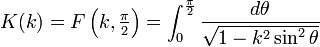 K(k) = F\left(k, \textstyle \frac{\pi}{2}\right) = \int_0^{\frac{\pi}{2}} \frac{d\theta}{\sqrt{1 - k^2 \sin^2 \theta}}