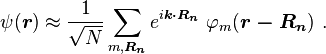 \psi (\boldsymbol{r}) \approx \frac {1} {\sqrt{N}}  \sum_{m,\boldsymbol{R_n}} e^{i \boldsymbol{k \cdot R_n}} \ \varphi_m (\boldsymbol{r-R_n}) \ .