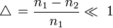 \triangle \, = \frac{n_1 - n_2}{n_1} \ll \ 1