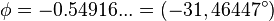 \phi=-0.54916...= (-31,46447^{\circ})