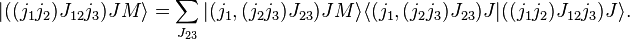 
  |((j_1j_2)J_{12}j_3)JM\rangle = \sum_{J_{23}} |(j_1,(j_2j_3)J_{23})JM \rangle
   \langle (j_1,(j_2j_3)J_{23})J |((j_1j_2)J_{12}j_3)J\rangle.
