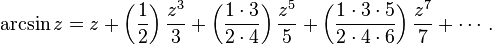 
\arcsin z = z + \left( \frac {1} {2} \right) \frac {z^3} {3} + \left( \frac {1 \cdot 3} {2 \cdot 4} \right) \frac {z^5} {5} + \left( \frac{1 \cdot 3 \cdot 5} {2 \cdot 4 \cdot 6 } \right) \frac{z^7} {7} + \cdots\,.