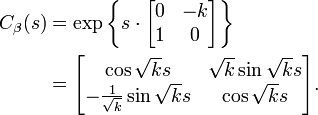 \begin{align}
C_\beta(s) &= \exp\left\{s\cdot\begin{bmatrix}0&-k\\1&0\end{bmatrix}\right\}\\
&=\begin{bmatrix}\cos\sqrt{k}s&\sqrt{k}\sin\sqrt{k}s\\ -\frac{1}{\sqrt{k}}\sin\sqrt{k}s&\cos\sqrt{k}s\end{bmatrix}.
\end{align}
