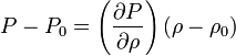 P - P_0 = \left(\frac{\partial P}{\partial \rho}\right) (\rho - \rho_0)