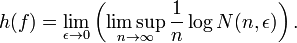 h(f)=\lim_{\epsilon\to 0} \left(\limsup_{n\to \infty} \frac{1}{n}\log N(n,\epsilon)\right).