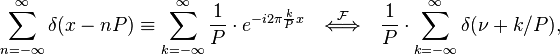 \sum_{n=-\infty}^\infty \delta(x-nP) \equiv \sum_{k=-\infty}^\infty  \frac{1}{P}\cdot e^{-i 2\pi \frac{k}{P} x} \quad\stackrel{\mathcal{F}}{\Longleftrightarrow}\quad \frac{1}{P}\cdot \sum_{k=-\infty}^{\infty} \delta (\nu+k/P),