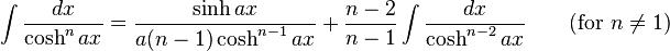 \int\frac{dx}{\cosh^n ax} = \frac{\sinh ax}{a(n-1)\cosh^{n-1} ax}+\frac{n-2}{n-1}\int\frac{dx}{\cosh^{n-2} ax} \qquad\mbox{(for }n\neq 1\mbox{)}\,