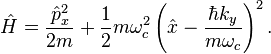 \hat{H} = \frac{\hat{p}_x^2}{2m} + \frac{1}{2} m \omega_c^2 \left( \hat{x} - \frac{\hbar k_y}{m\omega_c} \right)^2.