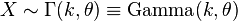 X \sim \Gamma(k, \theta) \equiv \textrm{Gamma}(k, \theta)