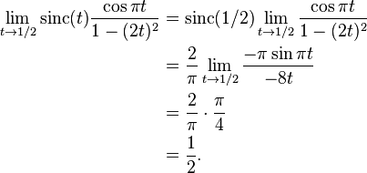 
\begin{align}
\lim_{t\to 1/2} \operatorname{sinc}(t) \frac{\cos \pi t}{1 - (2t)^2}
& = \operatorname{sinc}(1/2) \lim_{t\to 1/2} \frac{\cos \pi t}{1 - (2 t)^2} \\
& = \frac{2}{\pi} \lim_{t\to 1/2} \frac{-\pi \sin \pi t}{-8 t} \\
& = \frac{2}{\pi} \cdot \frac{\pi}{4} \\
& = \frac{1}{2}.
\end{align}
