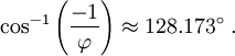  \cos^{-1} \left( \frac {-1} {\varphi} \right) \approx 128.173 ^ \circ \ .