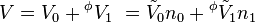   V=V_0 + {}^\phi{V}_1 \ =\tilde{V}_{0} n_{0} + {}^\phi\tilde{V}_1 n_1 \,