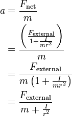 \begin{align}
a&=\frac{F_\text{net}}{m} \\
&=\frac{\left(\frac{F_{\text{external}}}{1+\frac{I}{mr^2}}\right)}{m} \\
&=\frac{F_{\text{external}}}{m\left(1+\frac{I}{mr^2}\right)} \\
&=\frac{F_{\text{external}}}{m+\frac{I}{r^2}} \\
\end{align}