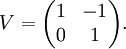 V = \begin{pmatrix}1 & -1 \\ 0 & 1\end{pmatrix}.