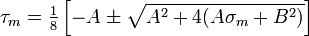 
   \tau_m = \tfrac{1}{8}\left[-A \pm \sqrt{A^2 + 4(A\sigma_m + B^2)}\right]
 