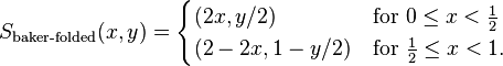 S_\text{baker-folded}(x, y) = 
\begin{cases}
(2x, y/2)   & \text{for } 0 \le x < \frac{1}{2} \\  
(2-2x, 1-y/2) & \text{for } \frac{1}{2} \le x < 1. 
\end{cases}
