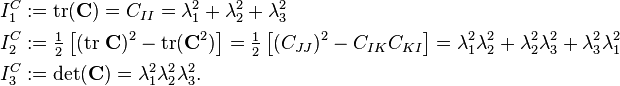 
  \begin{align}
     I_1^C & := \text{tr}(\mathbf{C}) = C_{II} = \lambda_1^2 + \lambda_2^2 + \lambda_3^2 \\
     I_2^C & := \tfrac{1}{2}\left[(\text{tr}~\mathbf{C})^2 - \text{tr}(\mathbf{C}^2) \right]
       = \tfrac{1}{2}\left[(C_{JJ})^2 - C_{IK}C_{KI}\right] = \lambda_1^2\lambda_2^2 + \lambda_2^2\lambda_3^2 + \lambda_3^2\lambda_1^2 \\
     I_3^C & := \det(\mathbf{C}) = \lambda_1^2\lambda_2^2\lambda_3^2.
  \end{align}
\,\!