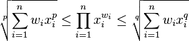 \sqrt[p]{\sum_{i=1}^nw_ix_i^p}\leq \prod_{i=1}^nx_i^{w_i} \leq\sqrt[q]{\sum_{i=1}^nw_ix_i^q}