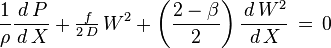 \frac{1}{\rho}\frac{\,d\,P}{\,d\,X}+\tfrac{\,f}{2\,D}\,W^2+\left(\frac {2-\beta}{2}\right)\frac{\,d\,W^2}{\,d\,X} \,=\,0