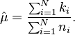 \hat{\mu} = \frac{\sum_{i=1}^N k_i }{\sum_{i=1}^N n_i }.