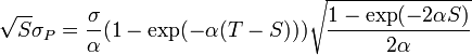 \sqrt{S}\sigma_P
=\frac{\sigma}{\alpha}(1-\exp(-\alpha(T-S)))\sqrt{\frac{1-\exp(-2\alpha S)}{2\alpha}}\,