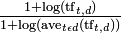  \tfrac{1+\text{log}(\text{tf}_{t,d})}{1+\text{log}(\text{ave}_{t \epsilon d}( \text{tf}_{t,d}))}