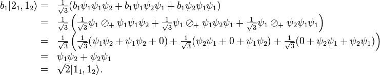 \begin{array}{rl}b_1|2_1,1_2\rangle=&\frac{1}{\sqrt{3}}(b_1\psi_1\psi_1\psi_2+b_1\psi_1\psi_2\psi_1+b_1\psi_2\psi_1\psi_1)\\=&\frac{1}{\sqrt{3}}\left(\frac{1}{\sqrt{3}}\psi_1\oslash_+\psi_1\psi_1\psi_2+\frac{1}{\sqrt{3}}\psi_1\oslash_+\psi_1\psi_2\psi_1+\frac{1}{\sqrt{3}}\psi_1\oslash_+\psi_2\psi_1\psi_1\right)\\=&\frac{1}{\sqrt{3}}\left(\frac{1}{\sqrt{3}}(\psi_1\psi_2+\psi_1\psi_2+0)+\frac{1}{\sqrt{3}}(\psi_2\psi_1+0+\psi_1\psi_2)+\frac{1}{\sqrt{3}}(0+\psi_2\psi_1+\psi_2\psi_1)\right)\\=&\psi_1\psi_2+\psi_2\psi_1\\=&\sqrt{2}|1_1,1_2\rangle.\end{array}