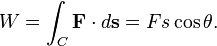 W = \int_C \mathbf{F} \cdot d\mathbf{s} = Fs\cos\theta.