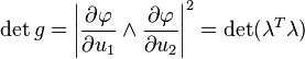 \det g = \left|
\frac{\partial \varphi} {\partial u_1} \wedge
\frac{\partial \varphi} {\partial u_2}
\right|^2 = \det (\lambda^T \lambda)