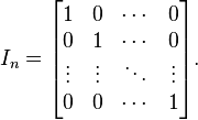 
I_n = \begin{bmatrix}
1 & 0 & \cdots & 0 \\
0 & 1 & \cdots & 0 \\
\vdots & \vdots & \ddots & \vdots \\
0 & 0 & \cdots & 1 \end{bmatrix}.