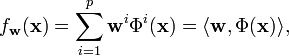 
f_{\mathbf{w}}(\mathbf{x}) = \sum_{i=1}^p \mathbf{w}^i \Phi^i(\mathbf{x}) = \langle \mathbf{w},\Phi(\mathbf{x}) \rangle,
