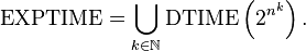  \mbox{EXPTIME} = \bigcup_{k \in \mathbb{N} } \mbox{DTIME} \left( 2^{ n^k } \right) . 