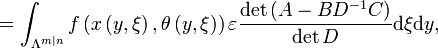 =\int_{\Lambda^{m\mid n}}f\left(  x\left(  y,\xi\right)  ,\theta\left(y,\xi\right)  \right)  \varepsilon\frac{\det\left(  A-BD^{-1}C\right)  }{\det D}\mathrm{d}\xi\mathrm{d}y,