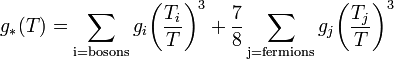 g_*(T) = \sum_\mathrm{i=bosons} g_i{\left(\frac{T_i}{T}\right)}^3 + \frac{7}{8}\sum_\mathrm{j=fermions} g_j{\left(\frac{T_j}{T}\right)}^3