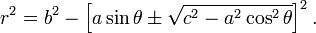 r^2=b^2-\left[a\sin\theta\pm\sqrt{c^2-a^2\cos^2\theta}\right]^2.