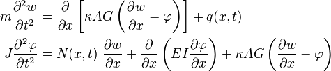 
  \begin{align}
m \frac{\partial^{2}w}{\partial t^{2}} & = \frac{\partial}{\partial x}\left[ \kappa AG \left(\frac{\partial w}{\partial x}-\varphi\right)\right] + q(x,t) \\
J \frac{\partial^{2}\varphi}{\partial t^{2}} & = N(x,t)~\frac{\partial w}{\partial x} + \frac{\partial}{\partial x}\left(EI\frac{\partial \varphi}{\partial x}\right)+\kappa AG\left(\frac{\partial w}{\partial x}-\varphi\right)
  \end{align}
