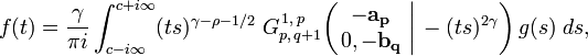 
f(t) = \frac {\gamma} {\pi i} \int_{c - i \infty}^{c + i \infty} (ts)^{\gamma - \rho - 1/2} \; G_{p,\,q+1}^{\,1,\,p} \!\left( \left. \begin{matrix} -\mathbf{a_p} \\ 0, -\mathbf{b_q} \end{matrix} \; \right| \, -(ts)^{2 \gamma} \right) g(s) \; ds,
