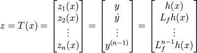 z = T(x) = \begin{bmatrix}z_1(x) \\
z_2(x) \\
\vdots \\
z_n(x)
\end{bmatrix}
= \begin{bmatrix}y\\
\dot{y}\\
\vdots\\
y^{(n-1)}
\end{bmatrix}
= \begin{bmatrix}h(x) \\
L_{f}h(x) \\
\vdots \\
L_{f}^{n-1}h(x)
\end{bmatrix}