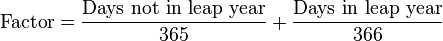 \mathrm{Factor} = \frac{\mbox{Days not in leap year}}{365} + \frac{\mbox{Days in leap year}}{366}